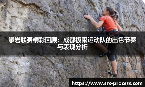 攀岩联赛精彩回顾：成都极限运动队的出色节奏与表现分析
