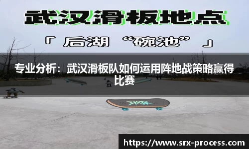 专业分析：武汉滑板队如何运用阵地战策略赢得比赛